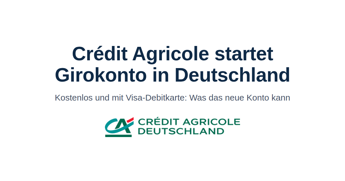 Crédit Agricole Deutschland Logo mit Schlagzeile: Crédit Agricole startet Girokonto in Deutschland